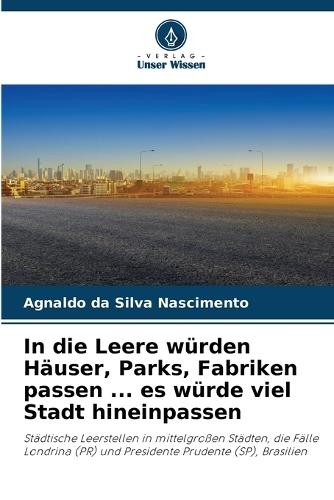 In die Leere würden Häuser, Parks, Fabriken passen ... es würde viel Stadt hineinpassen