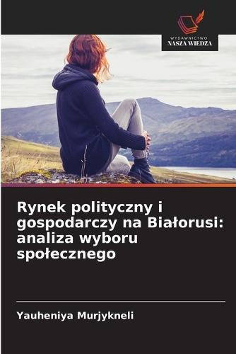 Rynek polityczny i gospodarczy na Bialorusi: analiza wyboru spolecznego