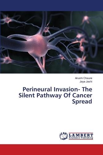 Perineural Invasion- The Silent Pathway Of Cancer Spread