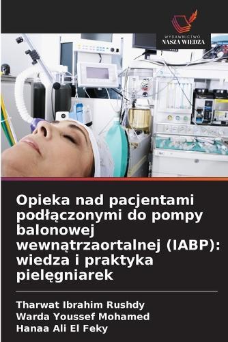 Opieka nad pacjentami podl&#261;czonymi do pompy balonowej wewn&#261;trzaortalnej (IABP): wiedza i praktyka piel&#281;gniarek
