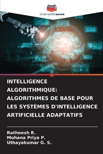 Intelligence Algorithmique: Algorithmes de Base Pour Les Systèmes d'Intelligence Artificielle Adaptatifs