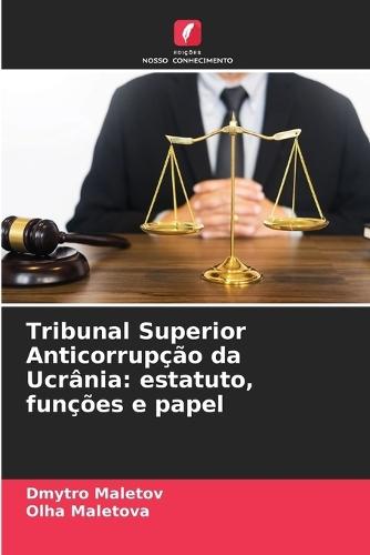 Tribunal Superior Anticorrupção da Ucrânia: estatuto, funções e papel