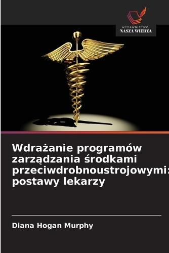Wdrażanie programów zarządzania środkami przeciwdrobnoustrojowymi: postawy lekarzy