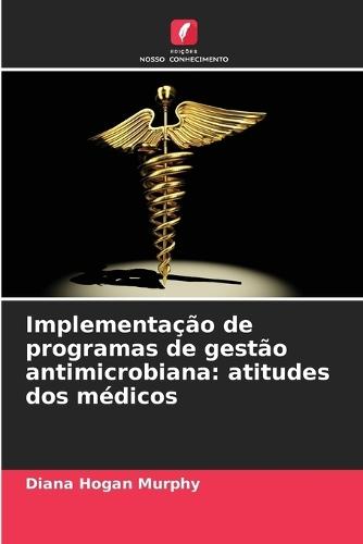 Implementação de programas de gestão antimicrobiana: atitudes dos médicos