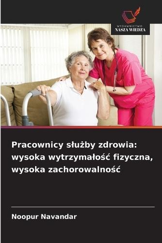 Pracownicy slużby zdrowia: wysoka wytrzymalośc fizyczna, wysoka zachorowalnośc