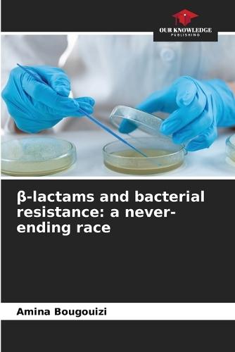 &#946;-lactams and bacterial resistance: a never-ending race
