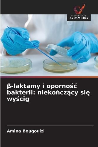 &#946;-laktamy i oporno&#347;c bakterii: nieko&#324;cz&#261;cy si&#281; wy&#347;cig