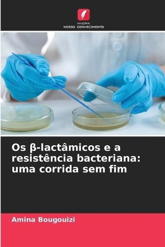 Os &#946;-lactâmicos e a resistência bacteriana: uma corrida sem fim