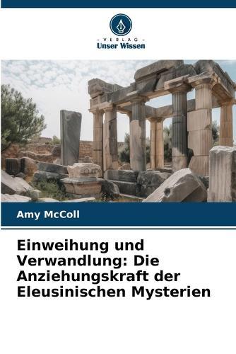 Einweihung und Verwandlung: Die Anziehungskraft der Eleusinischen Mysterien