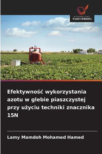Efektywno&#347;c wykorzystania azotu w glebie piaszczystej przy u&#380;yciu techniki znacznika 15N