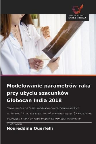 Modelowanie parametrów raka przy użyciu szacunków Globocan India 2018