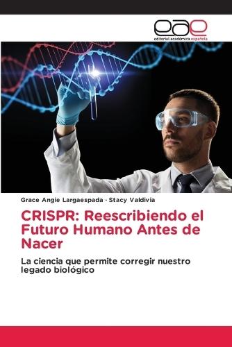Crispr: Reescribiendo el Futuro Humano Antes de Nacer