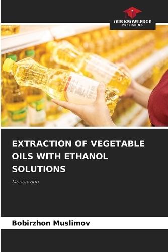 Extraction of Vegetable Oils with Ethanol Solutions