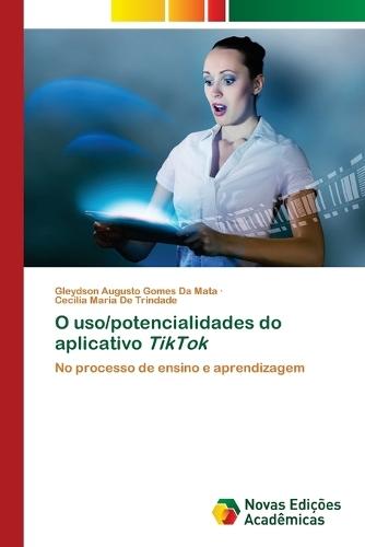 O uso/potencialidades do aplicativo TikTok