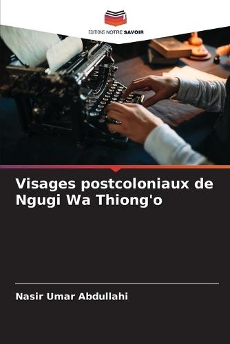 Visages postcoloniaux de Ngugi Wa Thiong'o