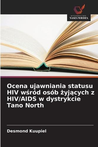 Ocena ujawniania statusu HIV w&#347;ród osób &#380;yj&#261;cych z HIV/AIDS w dystrykcie Tano North