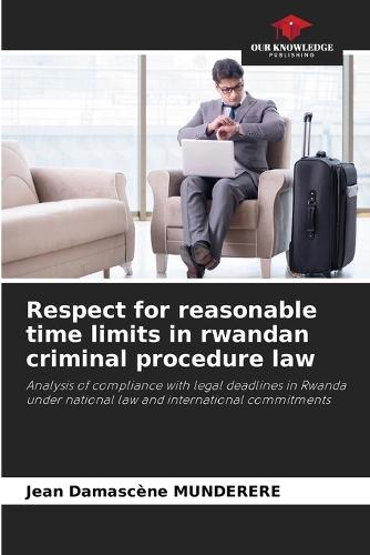 Respect for reasonable time limits in rwandan criminal procedure law