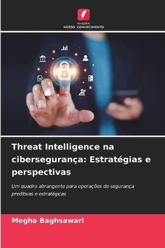 Threat Intelligence na cibersegurança: Estratégias e perspectivas