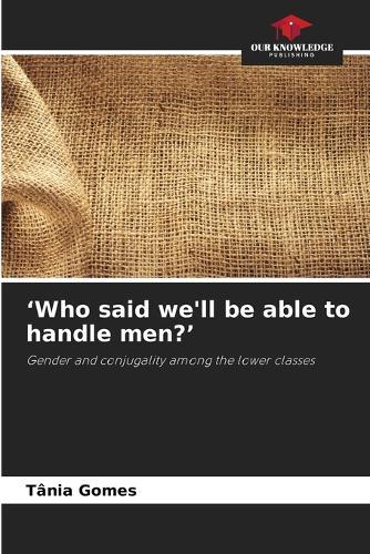 'Who said we'll be able to handle men?'