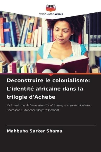 Déconstruire le colonialisme: L'identité africaine dans la trilogie d'Achebe