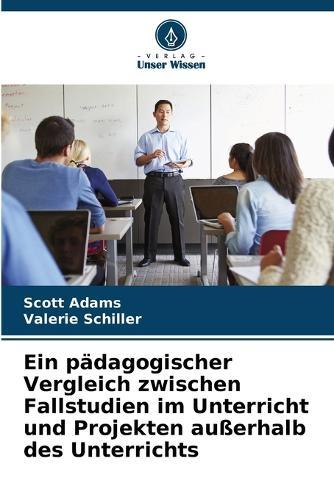 Ein pädagogischer Vergleich zwischen Fallstudien im Unterricht und Projekten außerhalb des Unterrichts