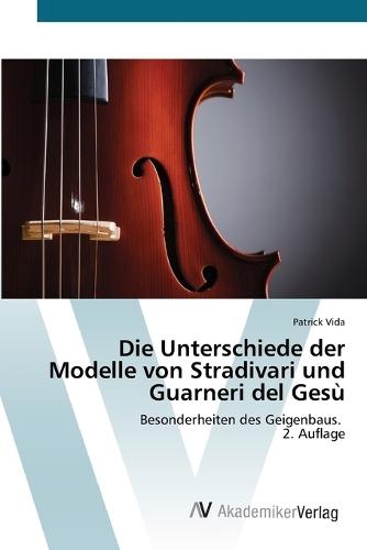 Die Unterschiede der Modelle von Stradivari und Guarneri del Gesù
