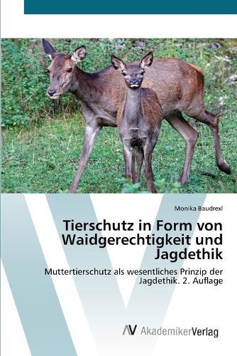 Tierschutz in Form von Waidgerechtigkeit und Jagdethik