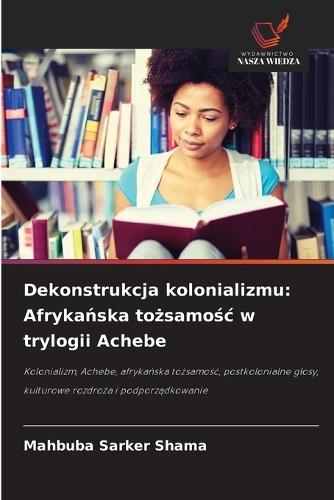 Dekonstrukcja kolonializmu: Afrykańska tożsamośc w trylogii Achebe