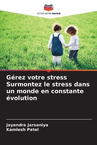 Gérez votre stress Surmontez le stress dans un monde en constante évolution