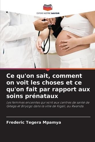 Ce qu'on sait, comment on voit les choses et ce qu'on fait par rapport aux soins prénataux