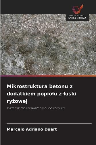 Mikrostruktura betonu z dodatkiem popiolu z luski ryżowej
