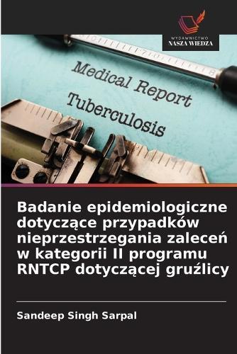 Badanie epidemiologiczne dotyczące przypadków nieprzestrzegania zaleceń w kategorii II programu RNTCP dotyczącej gruźlicy