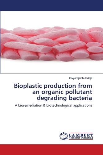 Bioplastic production from an organic pollutant degrading bacteria