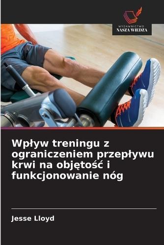 Wplyw treningu z ograniczeniem przeplywu krwi na objętośc i funkcjonowanie nóg