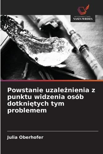 Powstanie uzależnienia z punktu widzenia osób dotkniętych tym problemem
