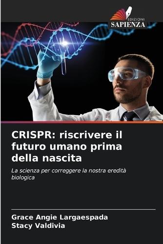 Crispr: riscrivere il futuro umano prima della nascita