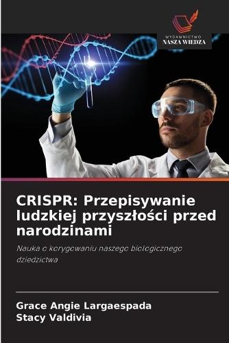 Crispr: Przepisywanie ludzkiej przyszlości przed narodzinami