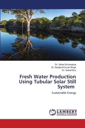 Fresh Water Production Using Tubular Solar Still System