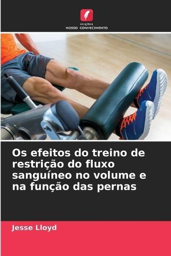 Os efeitos do treino de restrição do fluxo sanguíneo no volume e na função das pernas