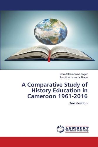 A Comparative Study of History Education in Cameroon 1961-2016