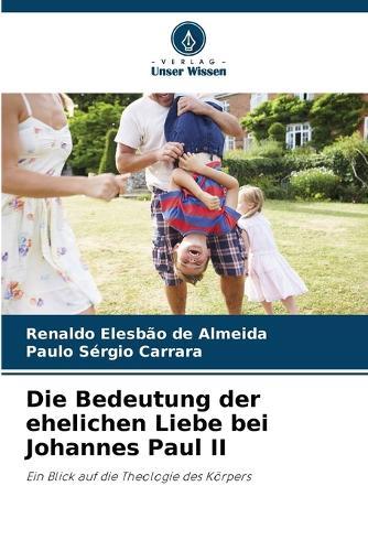 Die Bedeutung der ehelichen Liebe bei Johannes Paul II
