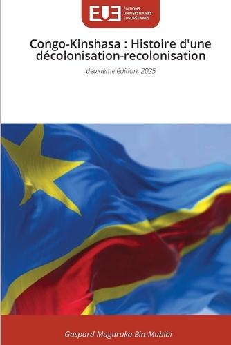 Congo-Kinshasa: Histoire d'une décolonisation-recolonisation