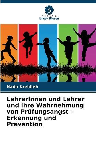 Lehrerinnen und Lehrer und ihre Wahrnehmung von Prüfungsangst - Erkennung und Prävention