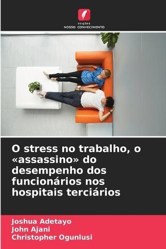 O stress no trabalho, o assassino do desempenho dos funcionários nos hospitais terciários