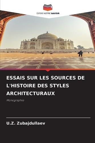 Essais Sur Les Sources de l'Histoire Des Styles Architecturaux