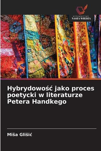 Hybrydowośc jako proces poetycki w literaturze Petera Handkego