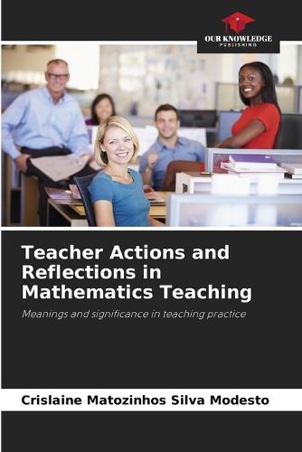 Teacher Actions and Reflections in Mathematics Teaching