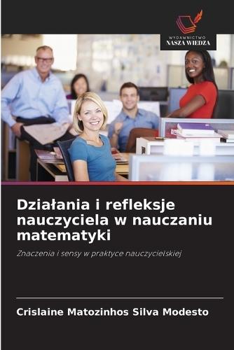 Dzialania i refleksje nauczyciela w nauczaniu matematyki