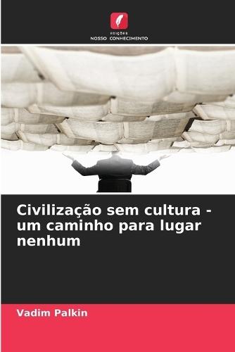 Civilização sem cultura - um caminho para lugar nenhum