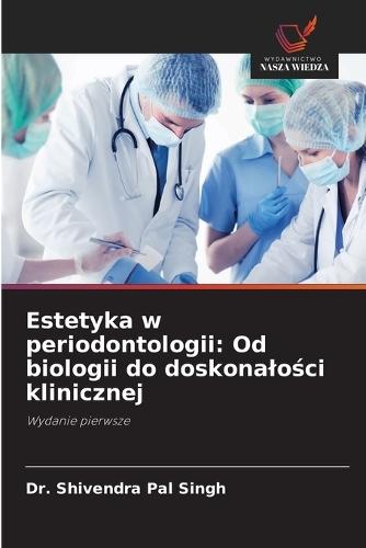 Estetyka w periodontologii: Od biologii do doskonalości klinicznej
